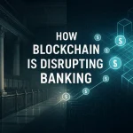 How Blockchain Is Disrupting Banking with Proven Real-World Use Cases
